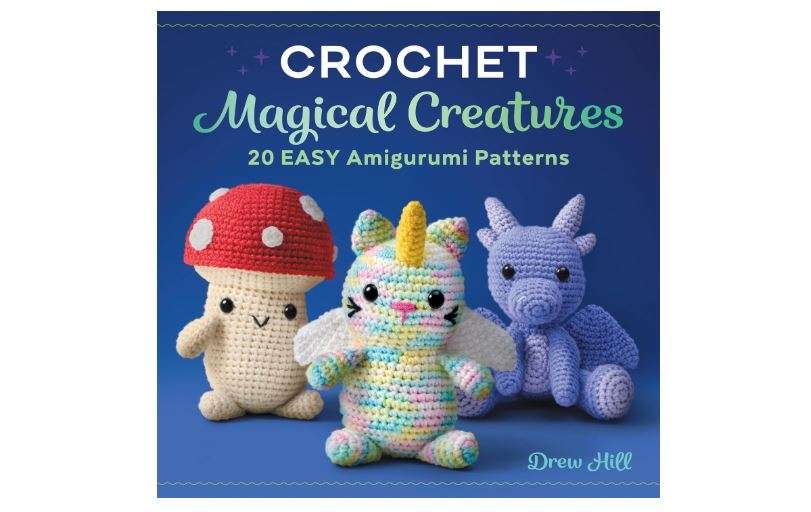 Crochet Magical Creatures: 20 Easy Amigurumi Patterns 
