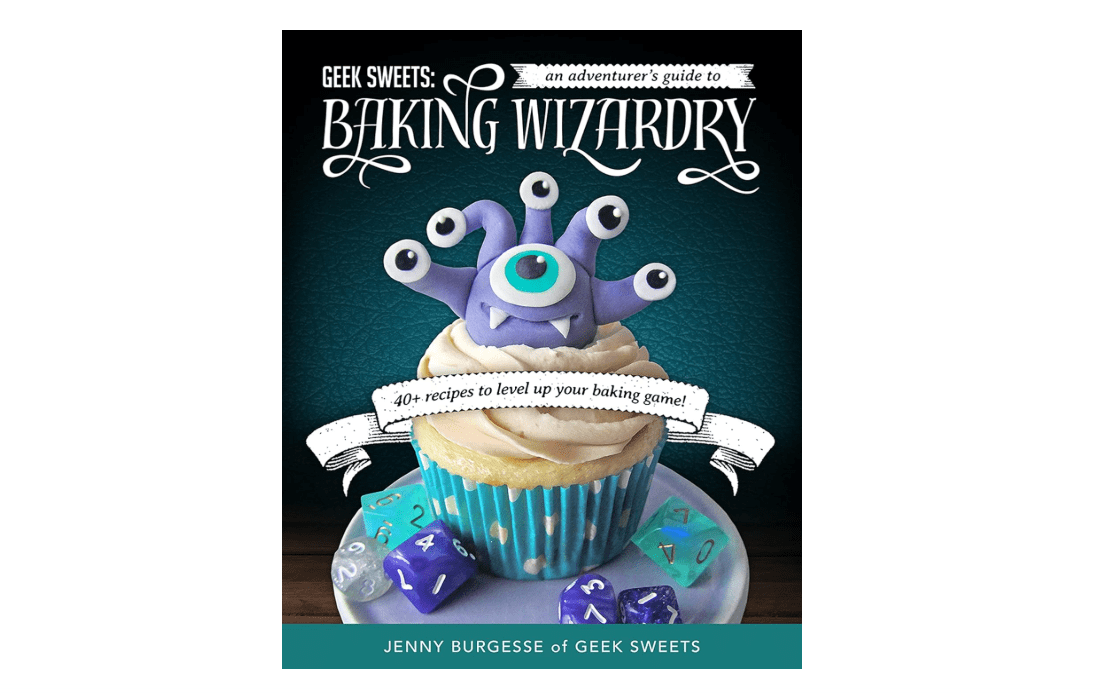 Geek Sweets: An Adventurer's Guide to Baking Wizardry
