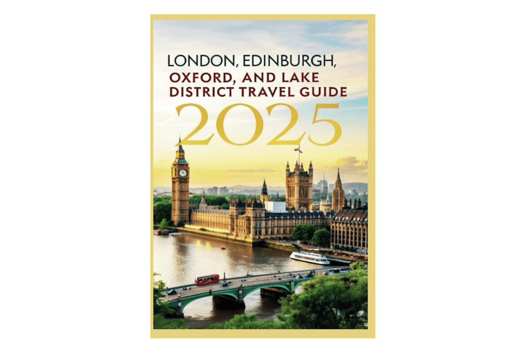 London, Edinburgh Oxford and Lakes District Travel Guide 2025: Grand Tour of Great Britain's Must-See Attractions, Insider Tips, and Countryside Charm