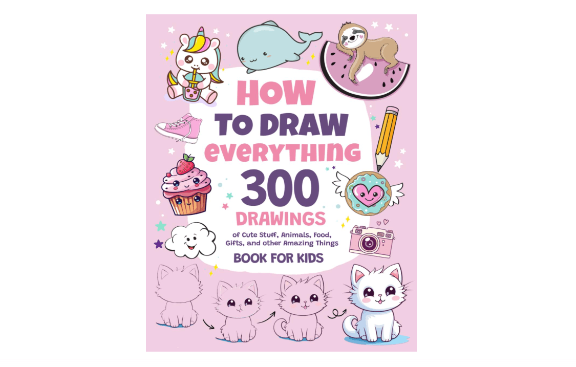 How To Draw Everything: 300 Drawings of Cute Stuff, Animals, Food, Gifts, and other Amazing Things | Book For Kids
