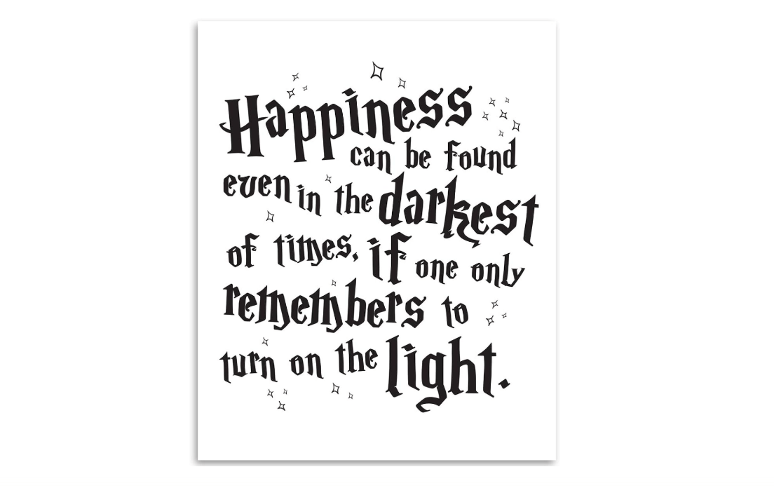 Happiness Can Be Found Even In The Darkest Of Times, If One Only Remembers To Turn On The Light 11x14 Unframed Poster - Inspirational Movie Quote Wall Art... 