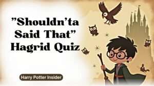 "Shouldn'ta Said That" Hagrid Quiz
